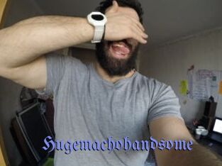 Hugemachohandsome